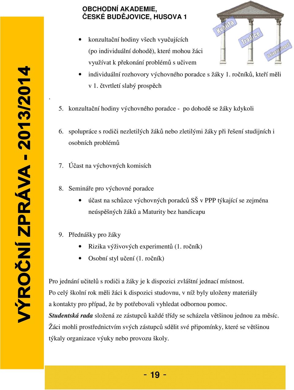 Účast na výchovných komisích 8. Semináře pro výchovné poradce účast na schůzce výchovných poradců SŠ v PPP týkající se zejména neúspěšných žáků a Maturity bez handicapu 9.