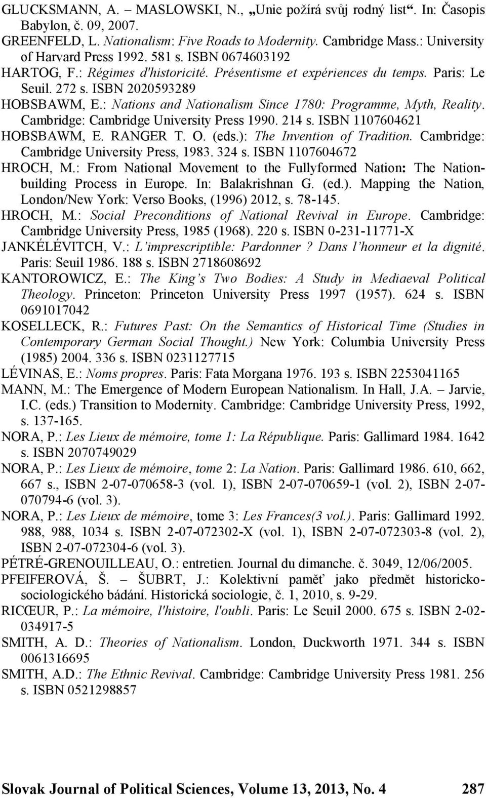 : Nations and Nationalism Since 1780: Programme, Myth, Reality. Cambridge: Cambridge University Press 1990. 214 s. ISBN 1107604621 HOBSBAWM, E. RANGER T. O. (eds.): The Invention of Tradition.