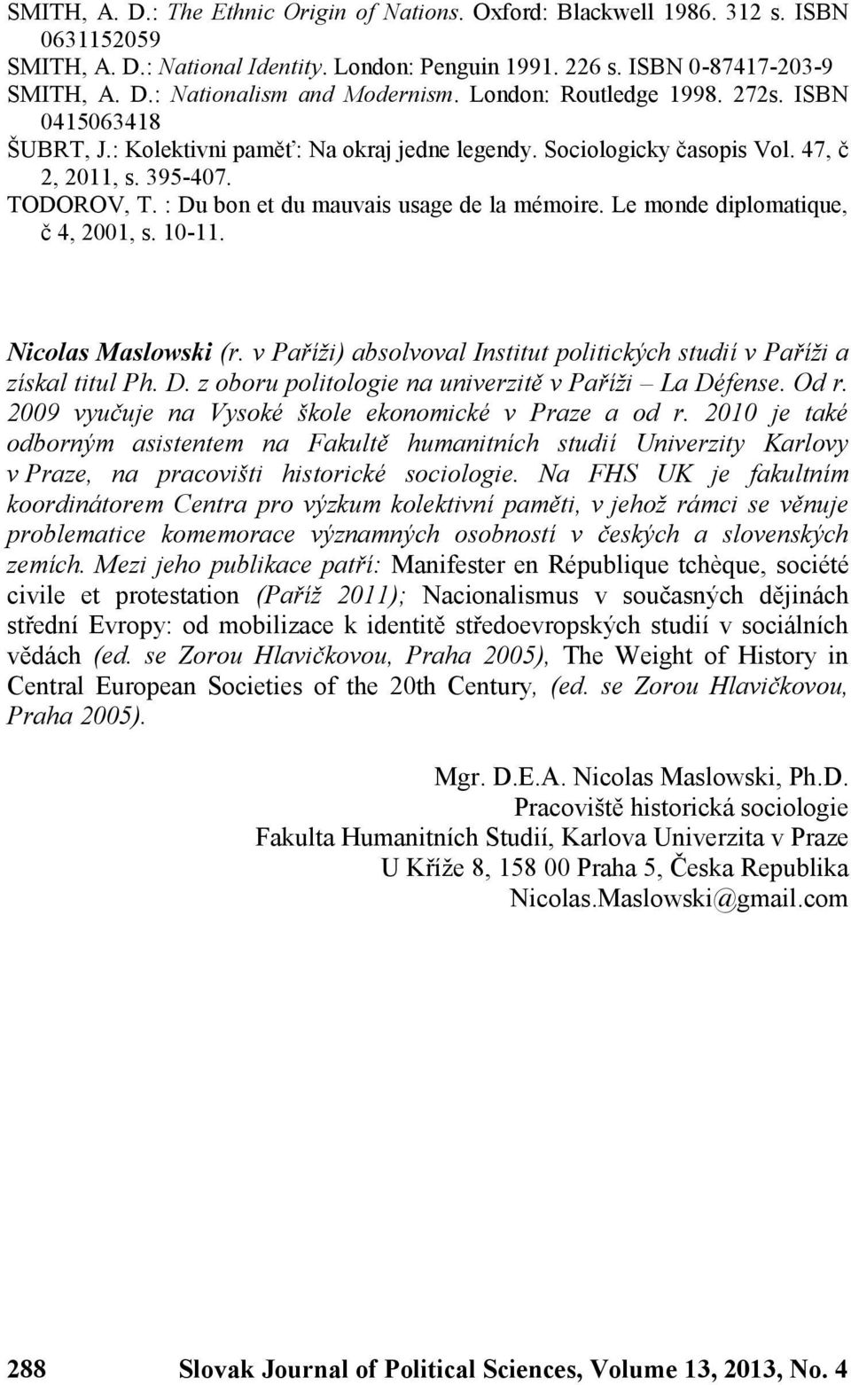 : Du bon et du mauvais usage de la mémoire. Le monde diplomatique, č 4, 2001, s. 10-11. Nicolas Maslowski (r. v Paříži) absolvoval Institut politických studií v Paříži a získal titul Ph. D. z oboru politologie na univerzitě v Paříži La Défense.