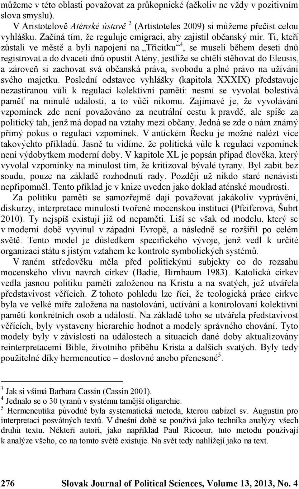 Ti, kteří zůstali ve městě a byli napojeni na Třicítku 4, se museli během deseti dnů registrovat a do dvaceti dnů opustit Atény, jestliže se chtěli stěhovat do Eleusis, a zároveň si zachovat svá