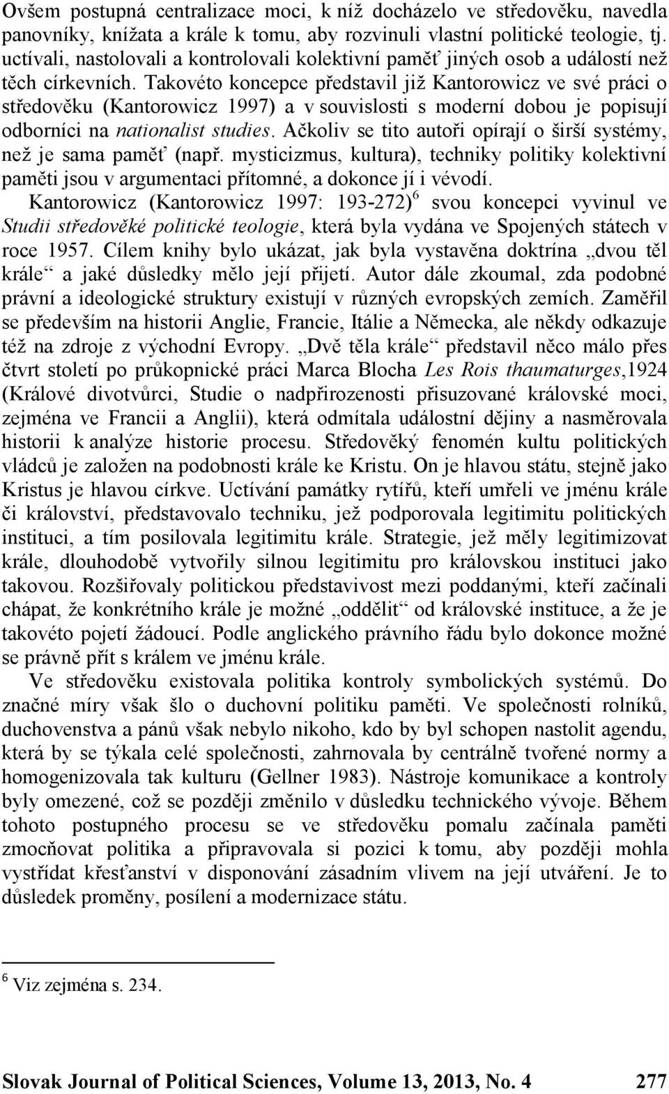 Takovéto koncepce představil již Kantorowicz ve své práci o středověku (Kantorowicz 1997) a v souvislosti s moderní dobou je popisují odborníci na nationalist studies.