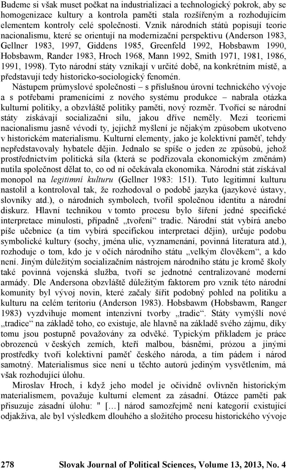 1983, Hroch 1968, Mann 1992, Smith 1971, 1981, 1986, 1991, 1998). Tyto národní státy vznikají v určité době, na konkrétním místě, a představují tedy historicko-sociologický fenomén.