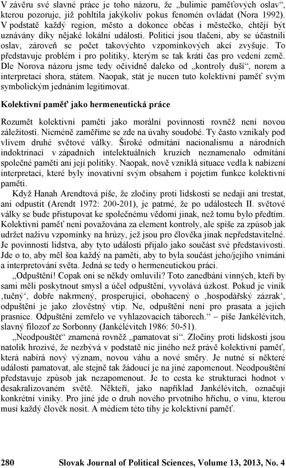 Politici jsou tlačeni, aby se účastnili oslav, zároveň se počet takovýchto vzpomínkových akcí zvyšuje. To představuje problém i pro politiky, kterým se tak krátí čas pro vedení země.