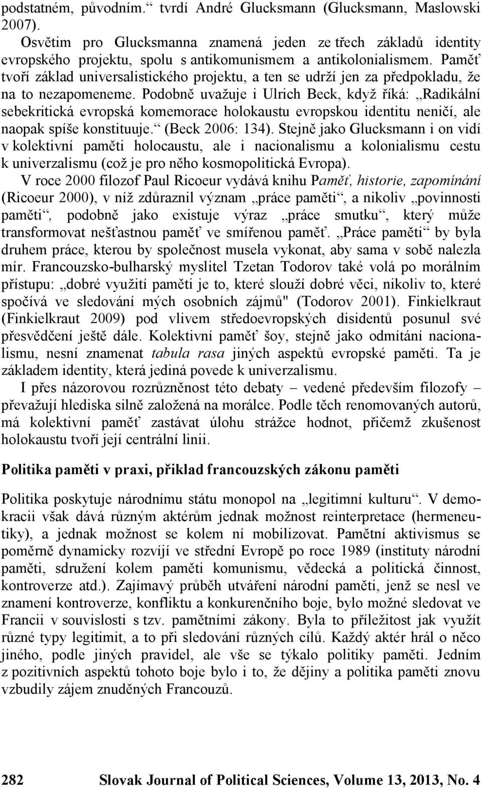 Paměť tvoří základ universalistického projektu, a ten se udrží jen za předpokladu, že na to nezapomeneme.