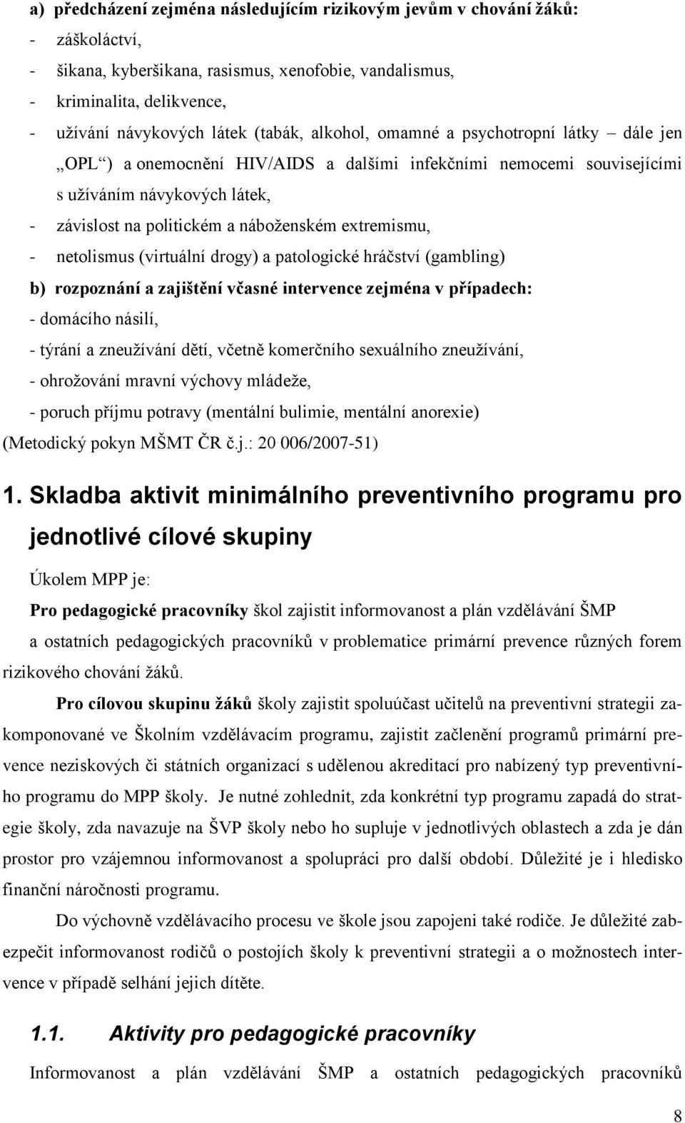 extremismu, - netolismus (virtuální drogy) a patologické hráčství (gambling) b) rozpoznání a zajištění včasné intervence zejména v případech: - domácího násilí, - týrání a zneuţívání dětí, včetně