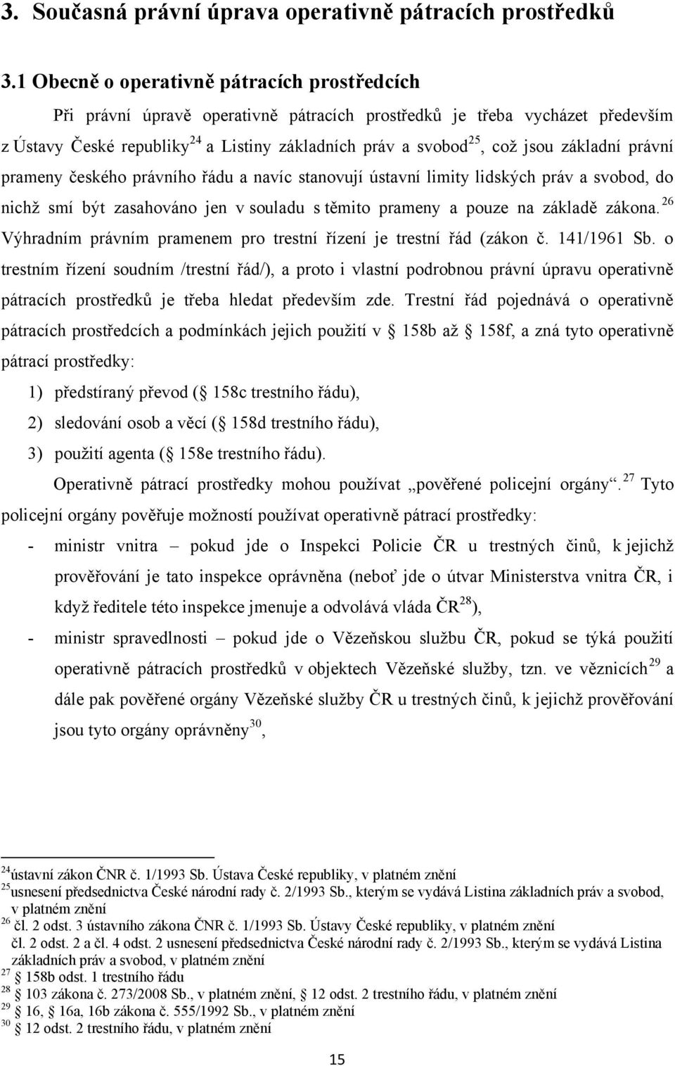 základní právní prameny českého právního řádu a navíc stanovují ústavní limity lidských práv a svobod, do nichţ smí být zasahováno jen v souladu s těmito prameny a pouze na základě zákona.