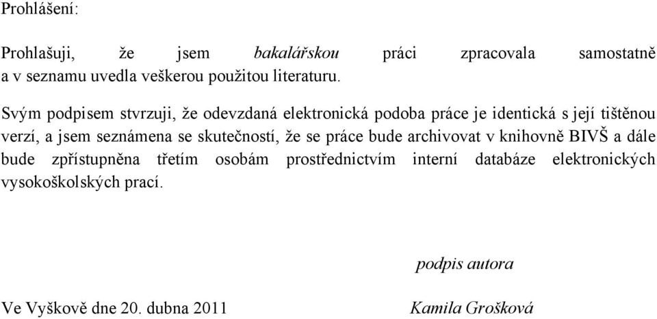 Svým podpisem stvrzuji, ţe odevzdaná elektronická podoba práce je identická s její tištěnou verzí, a jsem seznámena