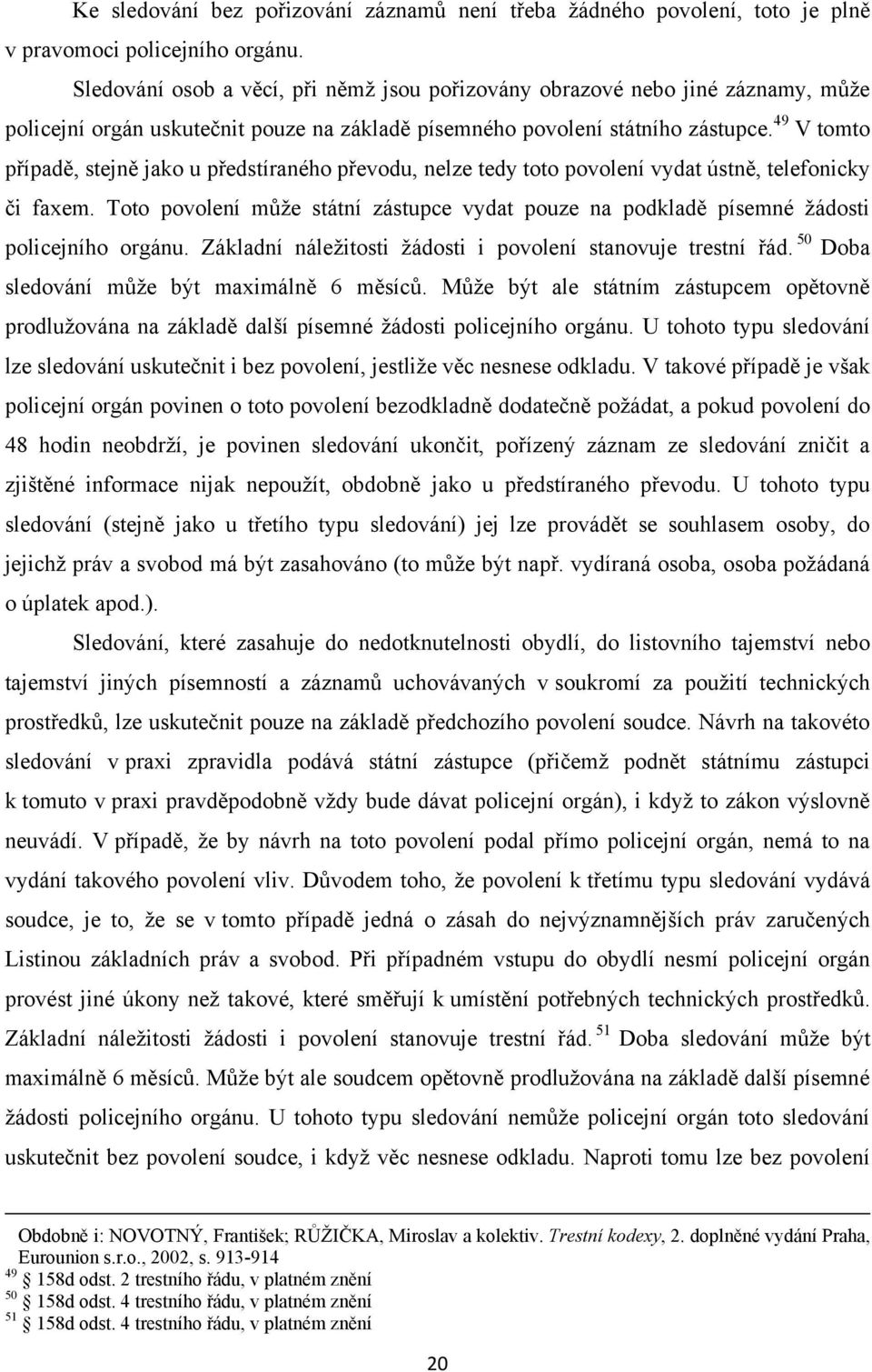 49 V tomto případě, stejně jako u předstíraného převodu, nelze tedy toto povolení vydat ústně, telefonicky či faxem.