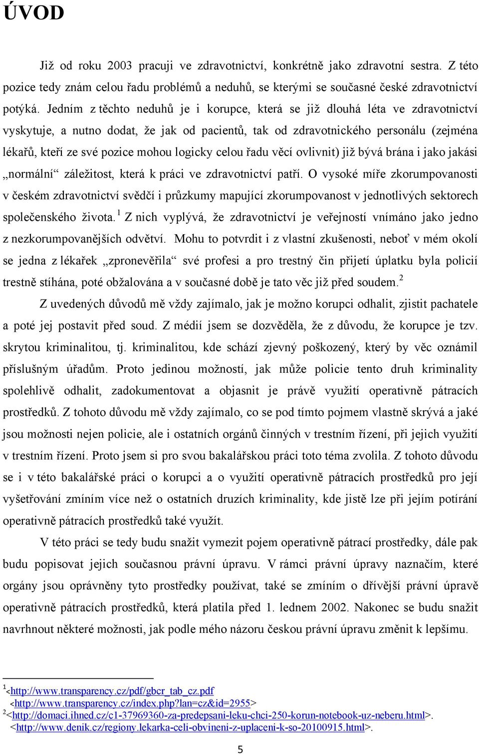 logicky celou řadu věcí ovlivnit) jiţ bývá brána i jako jakási normální záleţitost, která k práci ve zdravotnictví patří.