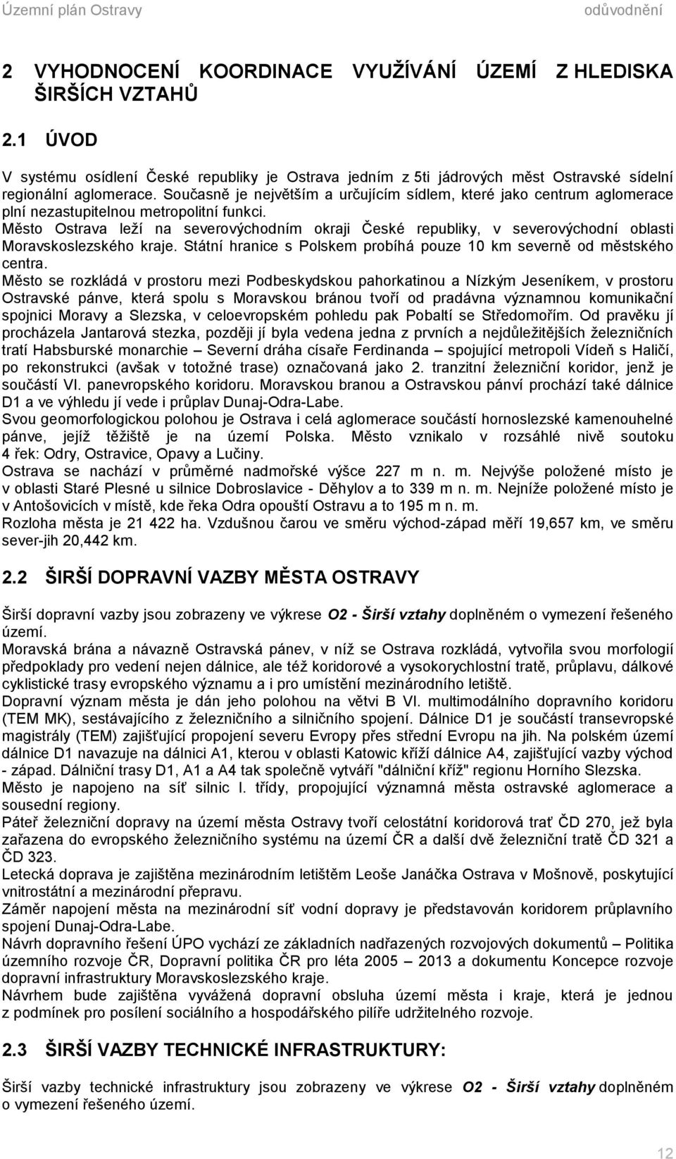 Současně je největším a určujícím sídlem, které jako centrum aglomerace plní nezastupitelnou metropolitní funkci.