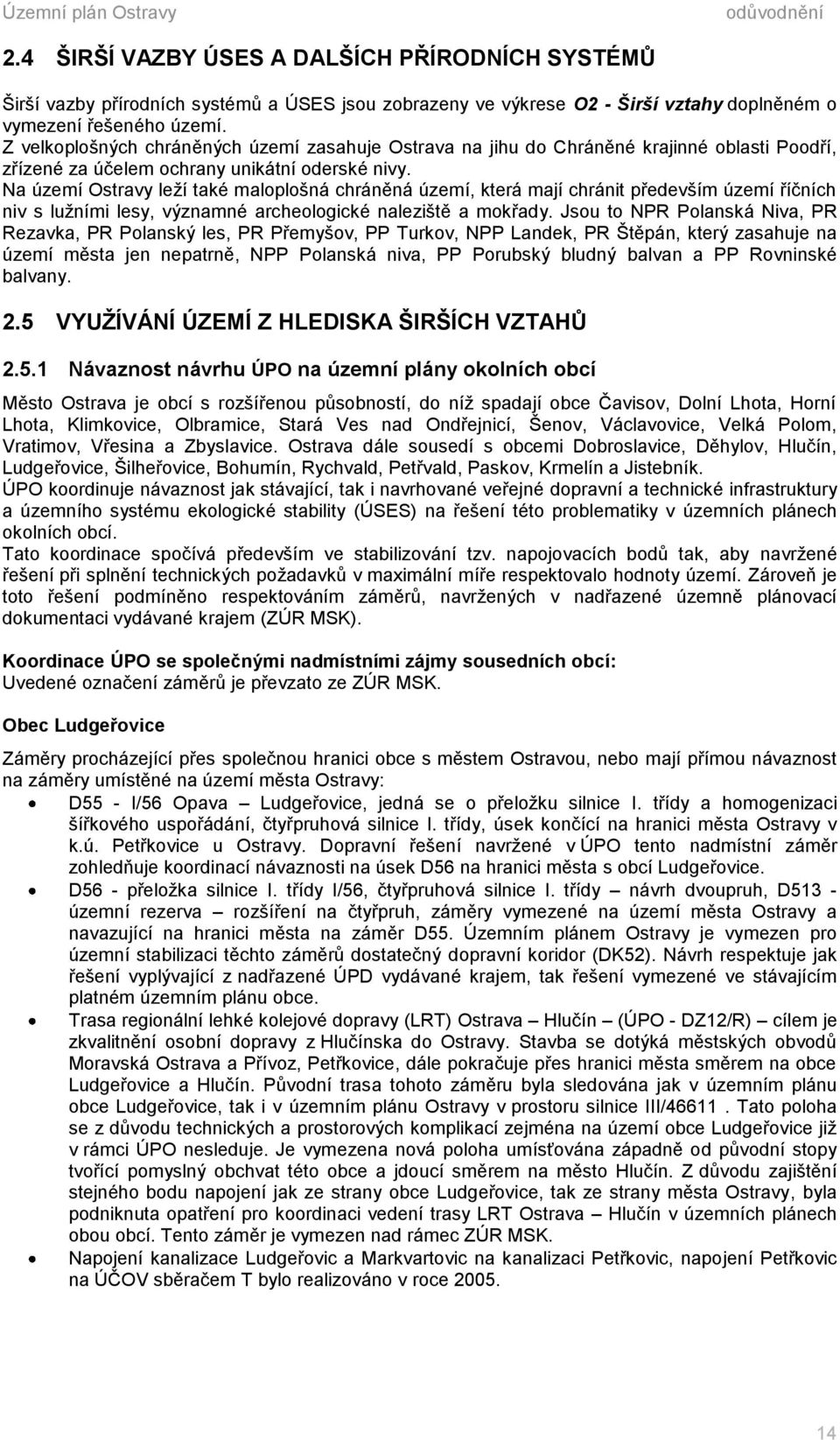 Na území Ostravy leží také maloplošná chráněná území, která mají chránit především území říčních niv s lužními lesy, významné archeologické naleziště a mokřady.