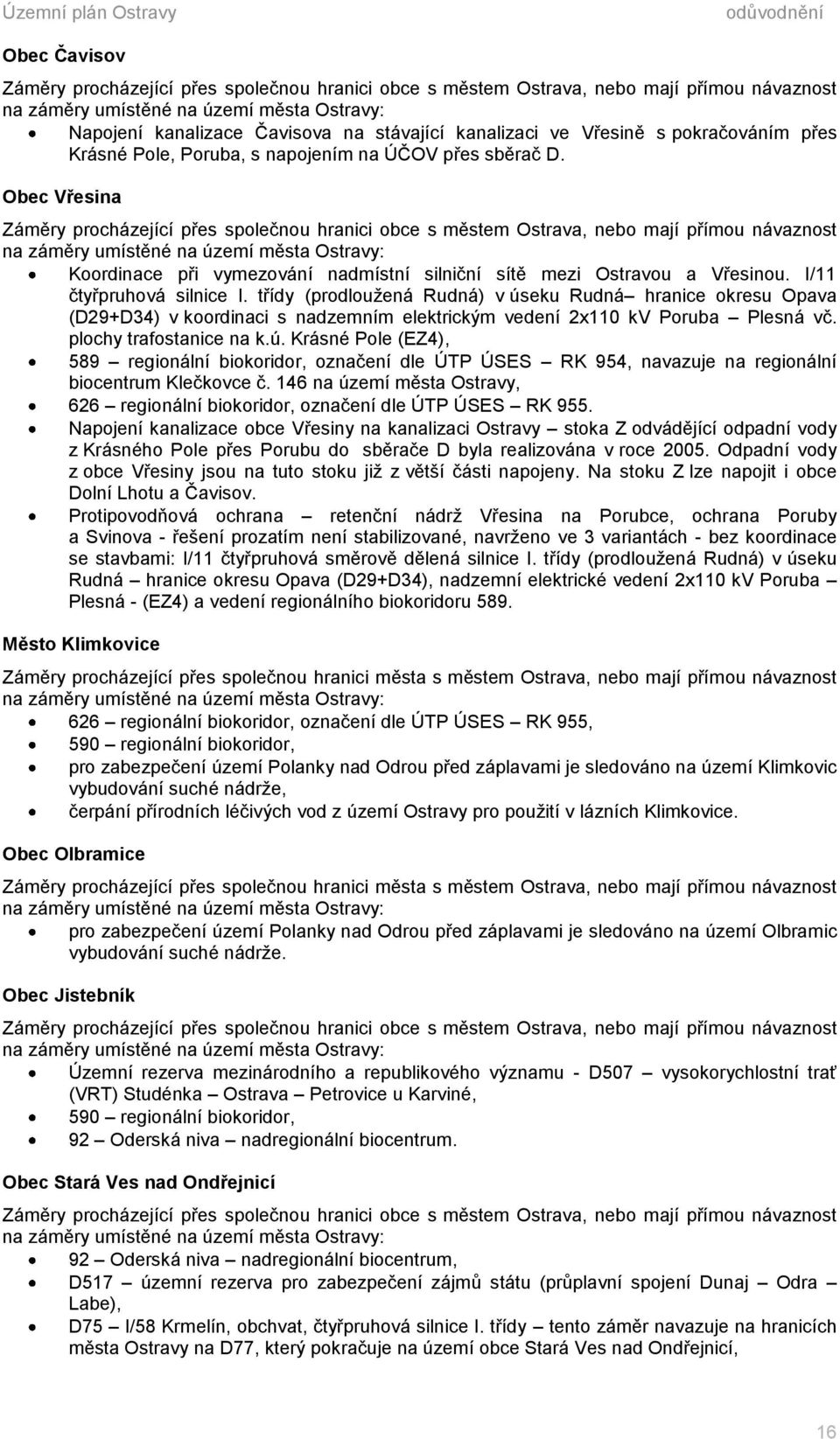 Obec Vřesina Záměry procházející přes společnou hranici obce s městem Ostrava, nebo mají přímou návaznost na záměry umístěné na území města Ostravy: Koordinace při vymezování nadmístní silniční sítě