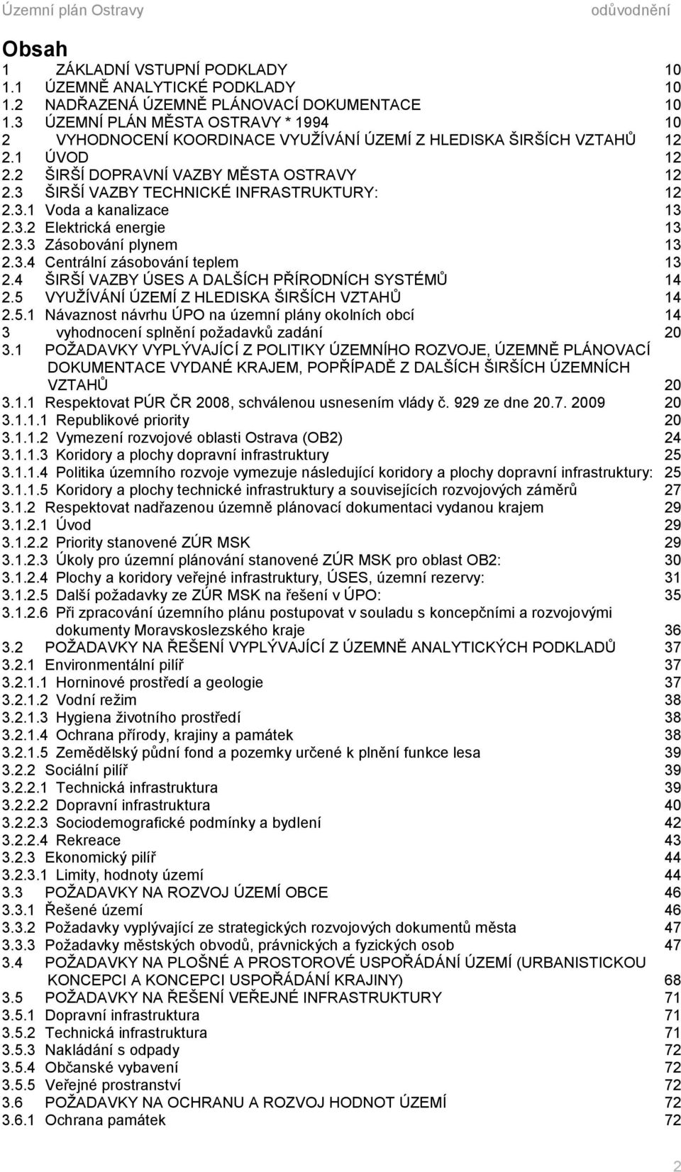 3 ŠIRŠÍ VAZBY TECHNICKÉ INFRASTRUKTURY: 12 2.3.1 Voda a kanalizace 13 2.3.2 Elektrická energie 13 2.3.3 Zásobování plynem 13 2.3.4 Centrální zásobování teplem 13 2.