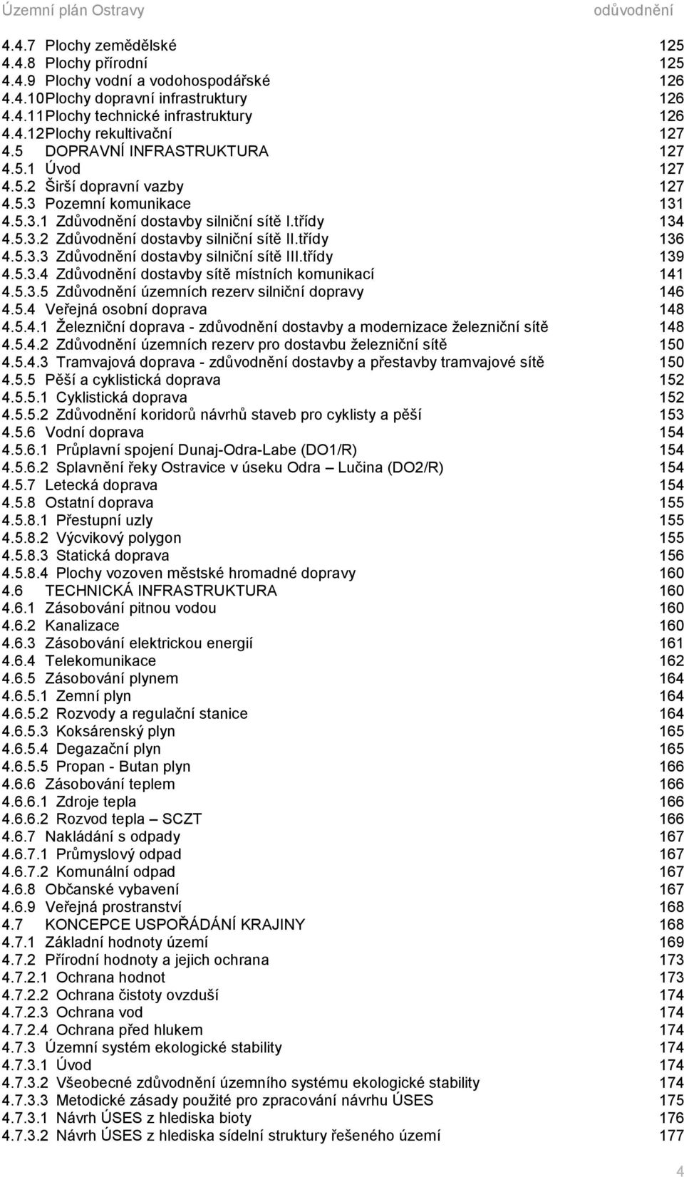 třídy 136 4.5.3.3 Zdůvodnění dostavby silniční sítě III.třídy 139 4.5.3.4 Zdůvodnění dostavby sítě místních komunikací 141 4.5.3.5 Zdůvodnění územních rezerv silniční dopravy 146 4.5.4 Veřejná osobní doprava 148 4.