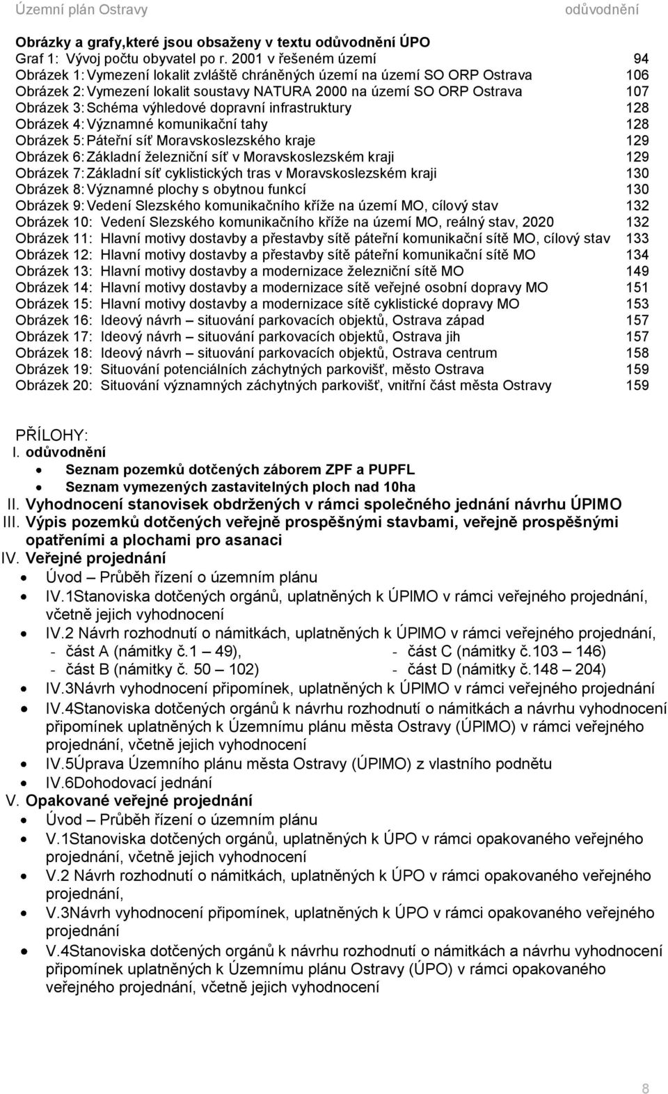 výhledové dopravní infrastruktury 128 Obrázek 4: Významné komunikační tahy 128 Obrázek 5: Páteřní síť Moravskoslezského kraje 129 Obrázek 6: Základní železniční síť v Moravskoslezském kraji 129