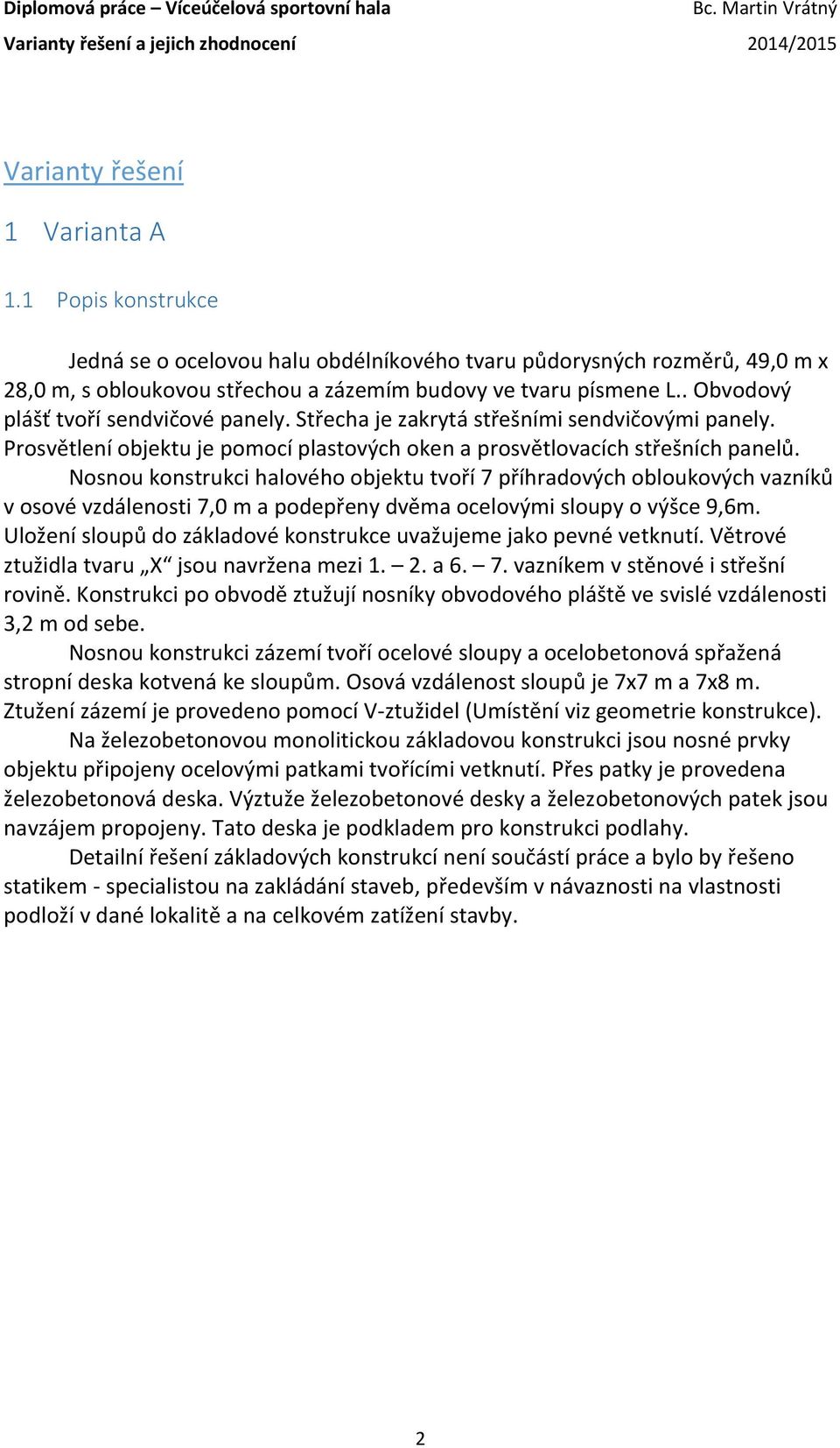 třecha je zakrytá střešními sendvičovými panely. Prosvětlení objektu je pomocí plastových oken a prosvětlovacích střešních panelů.