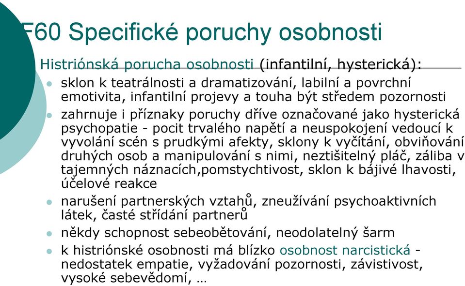 druhých osob a manipulování s nimi, neztišitelný pláč, záliba v tajemných náznacích,pomstychtivost, sklon k bájivé lhavosti, účelové reakce narušení partnerských vztahů, zneužívání psychoaktivních