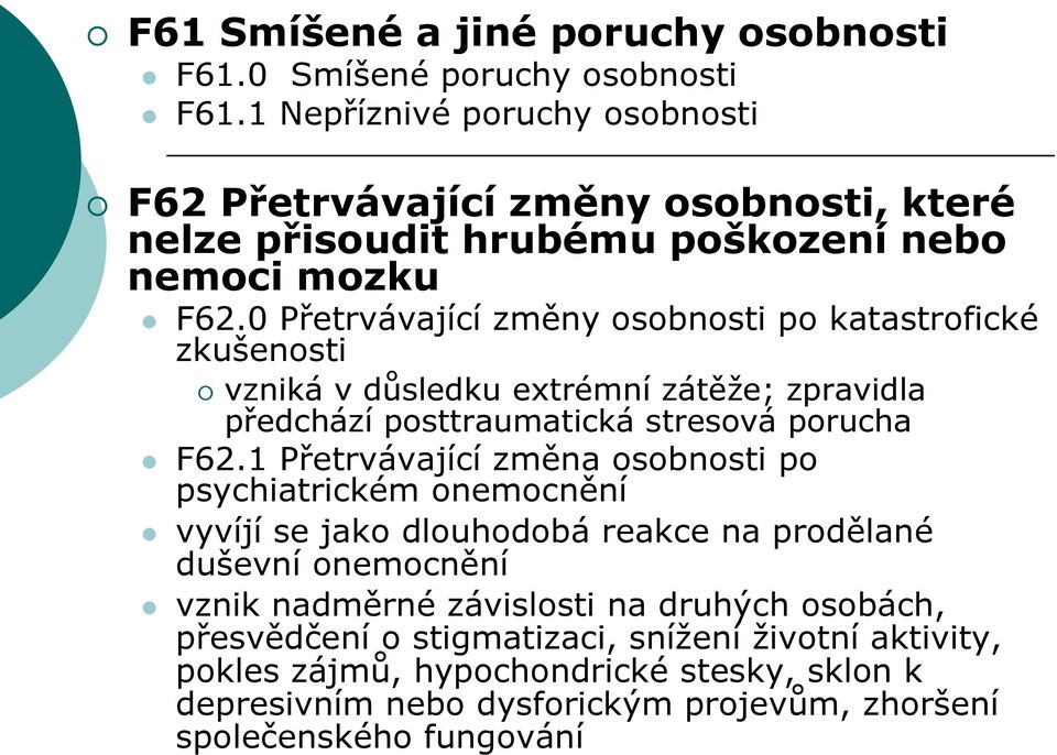 0 Přetrvávající změny osobnosti po katastrofické zkušenosti vzniká v důsledku extrémní zátěže; zpravidla předchází posttraumatická stresová porucha F62.