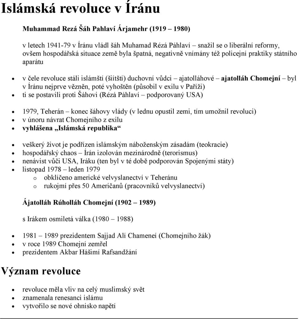 (působil v exilu v Paříži) ti se postavili proti Šáhovi (Rézá Páhlaví podporovaný USA) 1979, Teherán konec šáhovy vlády (v lednu opustil zemi, tím umožnil revoluci) v únoru návrat Chomejního z exilu