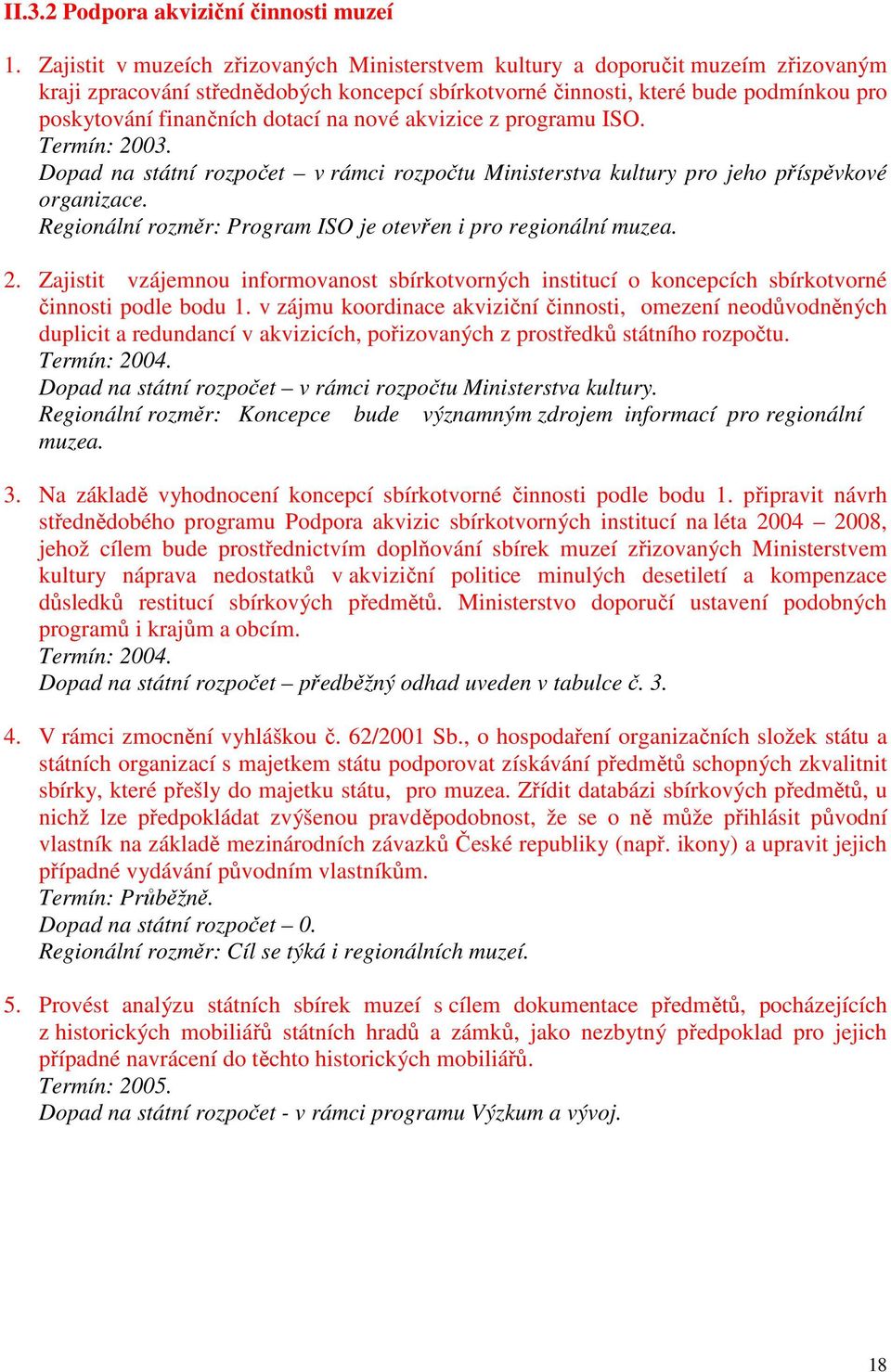 dotací na nové akvizice z programu ISO. Termín: 2003. Dopad na státní rozpočet v rámci rozpočtu Ministerstva kultury pro jeho příspěvkové organizace.