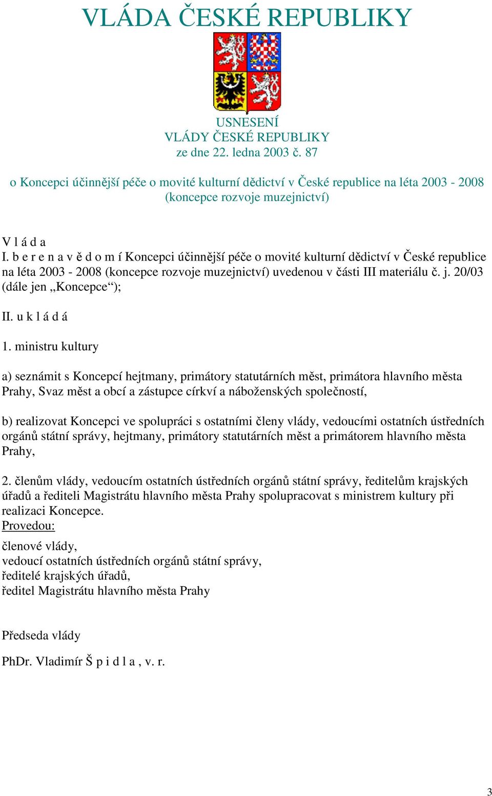 b e r e n a v ě d o m í Koncepci účinnější péče o movité kulturní dědictví v České republice na léta 2003-2008 (koncepce rozvoje muzejnictví) uvedenou v části III materiálu č. j.