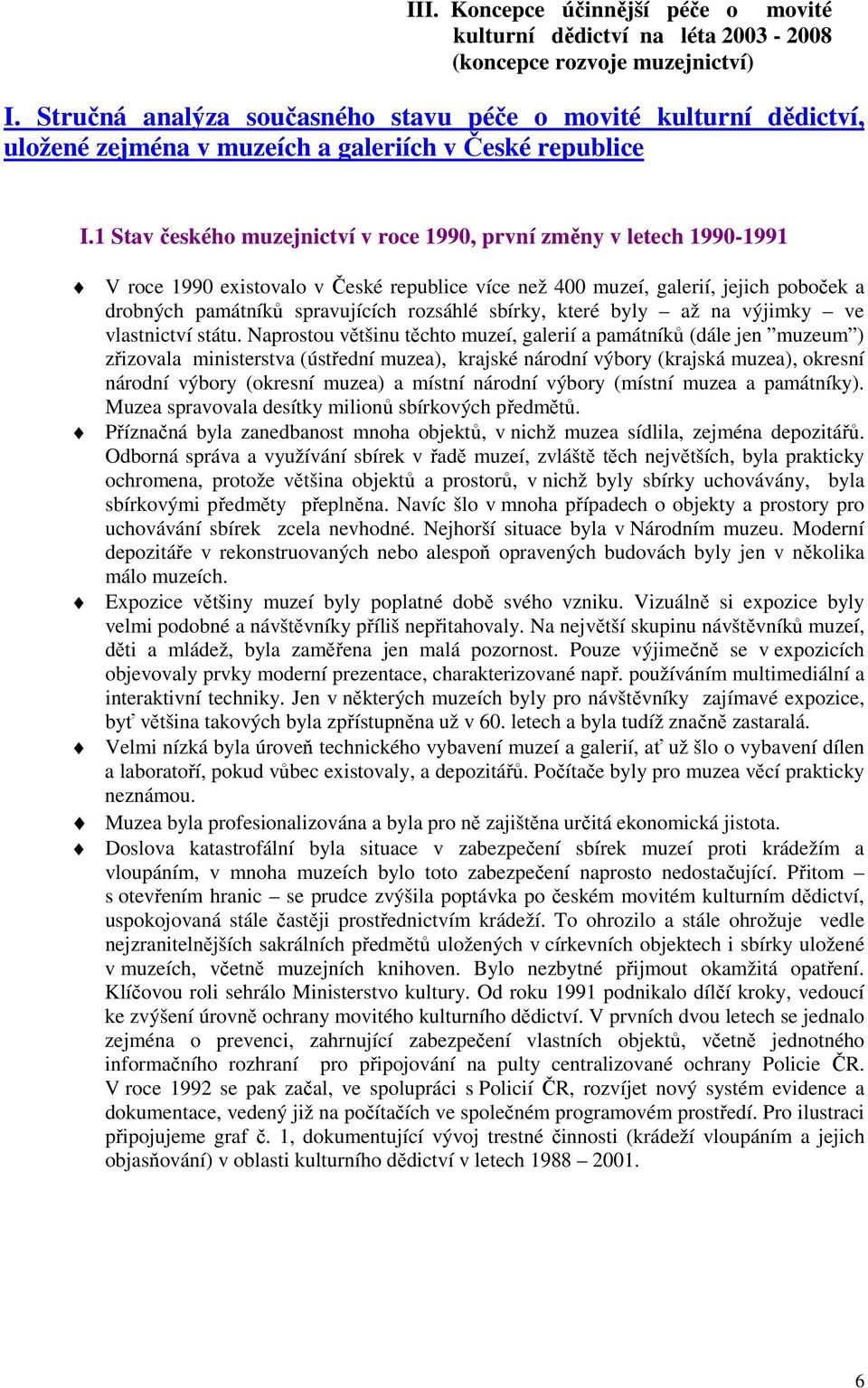 1 Stav českého muzejnictví v roce 1990, první změny v letech 1990-1991 V roce 1990 existovalo v České republice více než 400 muzeí, galerií, jejich poboček a drobných památníků spravujících rozsáhlé