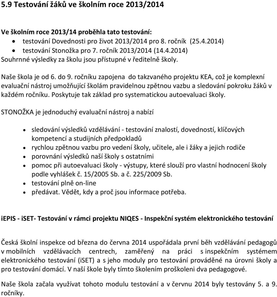 ročníku zapojena do takzvaného projektu KEA, což je komplexní evaluační nástroj umožňující školám pravidelnou zpětnou vazbu a sledování pokroku žáků v každém ročníku.