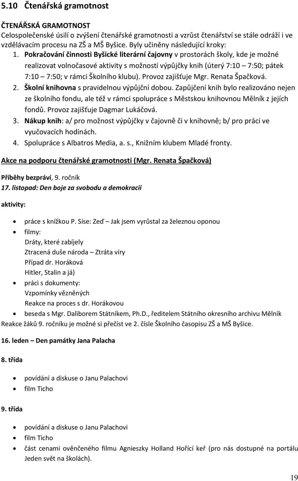 Pokračování činnosti Byšické literární čajovny v prostorách školy, kde je možné realizovat volnočasové aktivity s možností výpůjčky knih (úterý 7:10 7:50; pátek 7:10 7:50; v rámci Školního klubu).