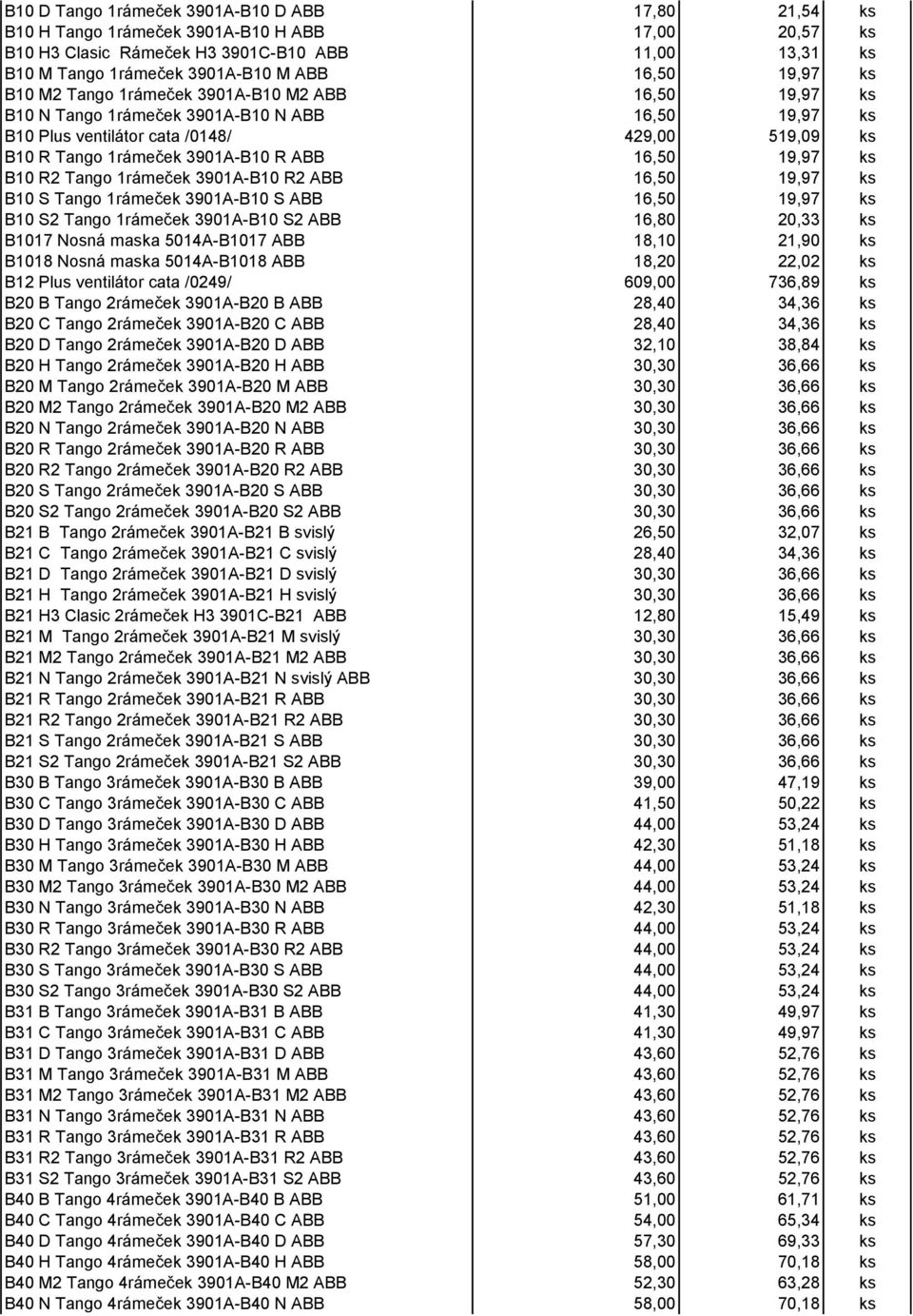 3901A-B10 R ABB 16,50 19,97 ks B10 R2 Tango 1rámeček 3901A-B10 R2 ABB 16,50 19,97 ks B10 S Tango 1rámeček 3901A-B10 S ABB 16,50 19,97 ks B10 S2 Tango 1rámeček 3901A-B10 S2 ABB 16,80 20,33 ks B1017