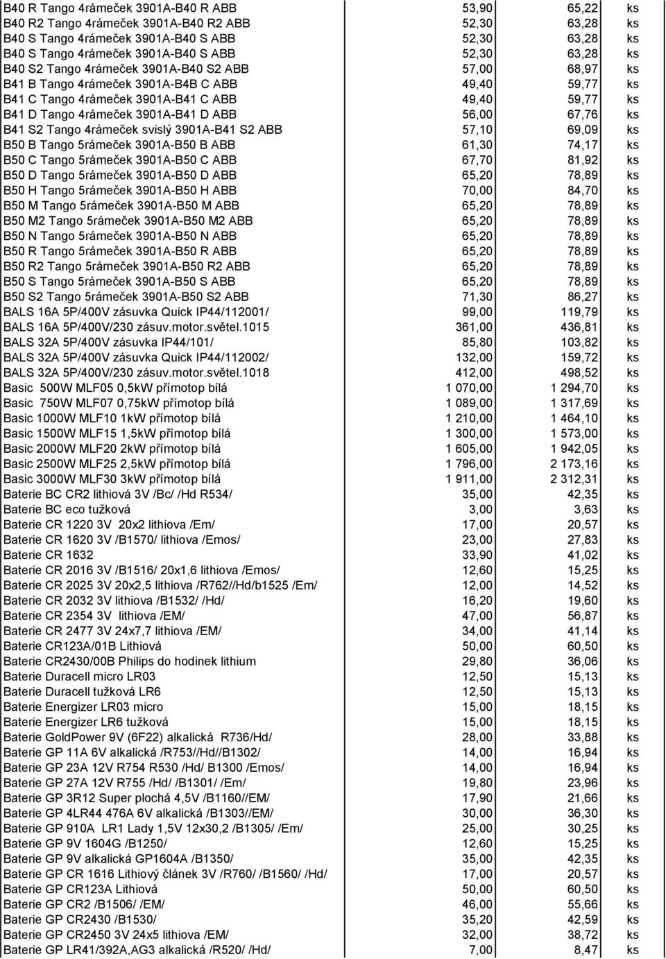 3901A-B41 D ABB 56,00 67,76 ks B41 S2 Tango 4rámeček svislý 3901A-B41 S2 ABB 57,10 69,09 ks B50 B Tango 5rámeček 3901A-B50 B ABB 61,30 74,17 ks B50 C Tango 5rámeček 3901A-B50 C ABB 67,70 81,92 ks B50