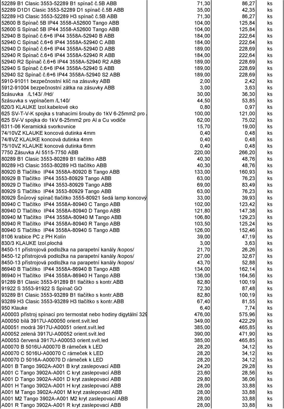 6+6 IP44 3558A-52940 B ABB 184,00 222,64 ks 52940 C Spínač č.6+6 IP44 3558A-52940 C ABB 184,00 222,64 ks 52940 D Spínač č.6+6 IP44 3558A-52940 D ABB 189,00 228,69 ks 52940 R Spínač č.