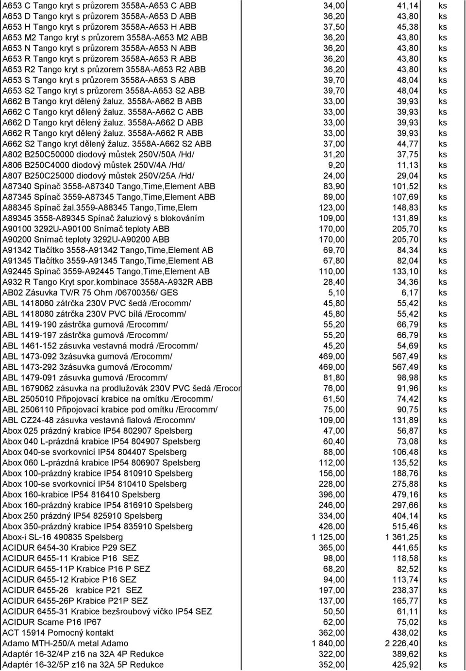 průzorem 3558A-A653 R2 ABB 36,20 43,80 ks A653 S Tango kryt s průzorem 3558A-A653 S ABB 39,70 48,04 ks A653 S2 Tango kryt s průzorem 3558A-A653 S2 ABB 39,70 48,04 ks A662 B Tango kryt dělený žaluz.