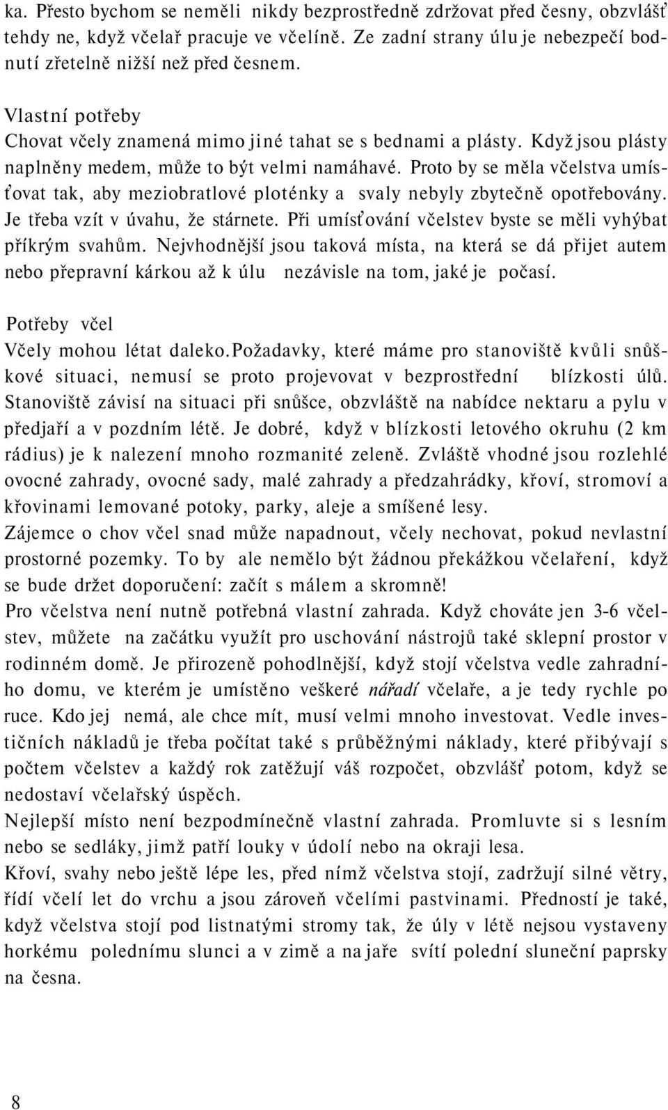 Proto by se měla včelstva umísťovat tak, aby meziobratlové ploténky a svaly nebyly zbytečně opotřebovány. Je třeba vzít v úvahu, že stárnete.