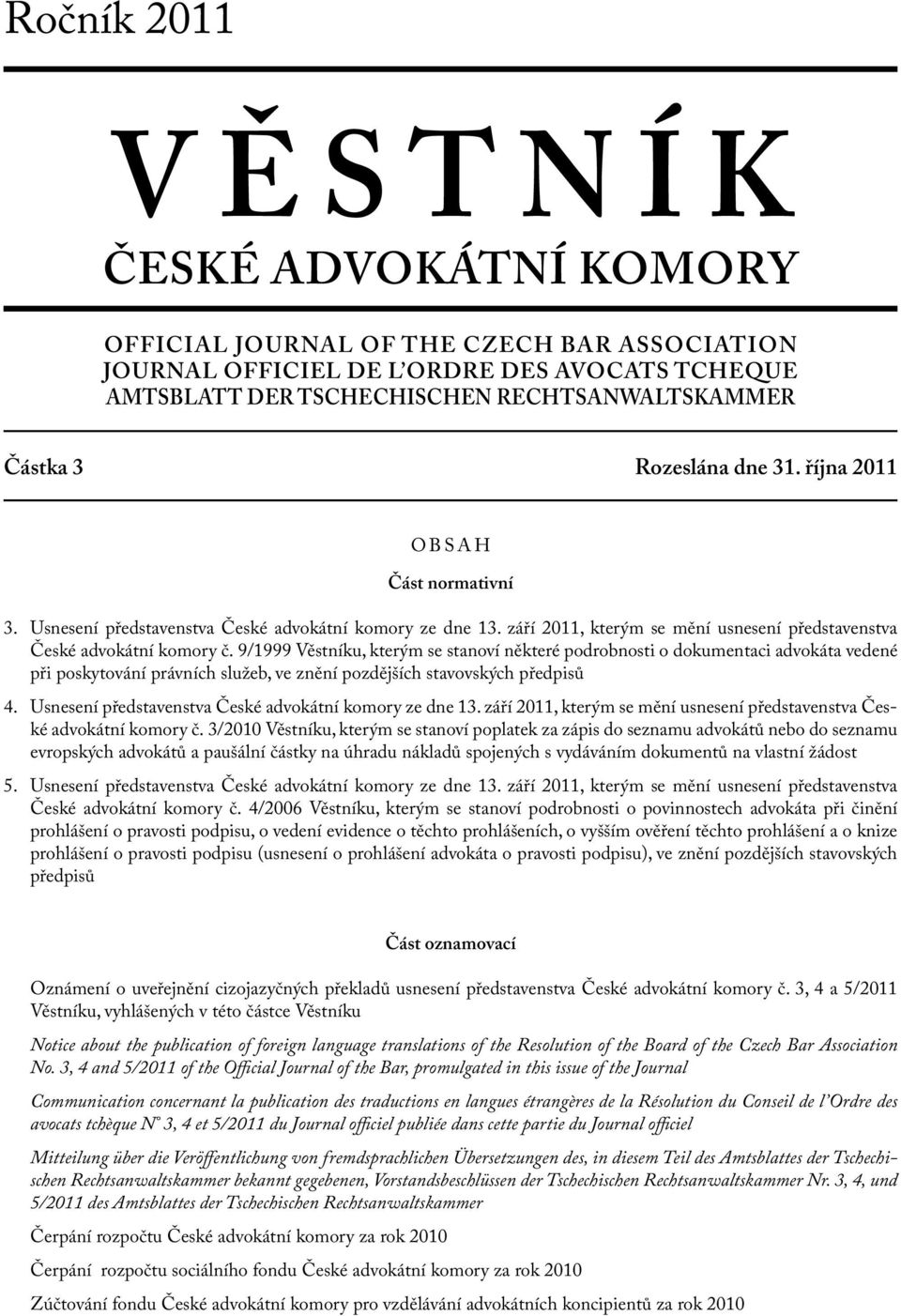 9/1999 Věstníku, kterým se stanoví některé podrobnosti o dokumentaci a vedené při poskytování právních služeb, ve znění pozdějších stavovských předpisů 4.