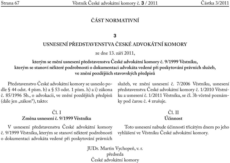 9/1999 Věstníku, kterým se stanoví některé podrobnosti o dokumentaci a vedené při poskytování právních služeb, ve znění pozdějších stavovských předpisů Představenstvo České ní komory se usneslo podle