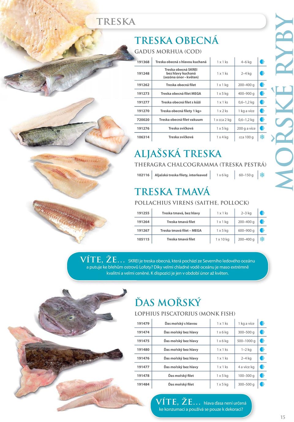 obecná filet vakuum 1 x cca 2 kg 0,6 1,2 kg 191276 Treska svíčková 1 x 5 kg 200 g a více 106314 Treska svíčková 1 x 4 kg cca 100 g ALJAŠSKÁ TRESKA THERAGRA CHALCOGRAMMA (TRESKA PESTRÁ) 102116