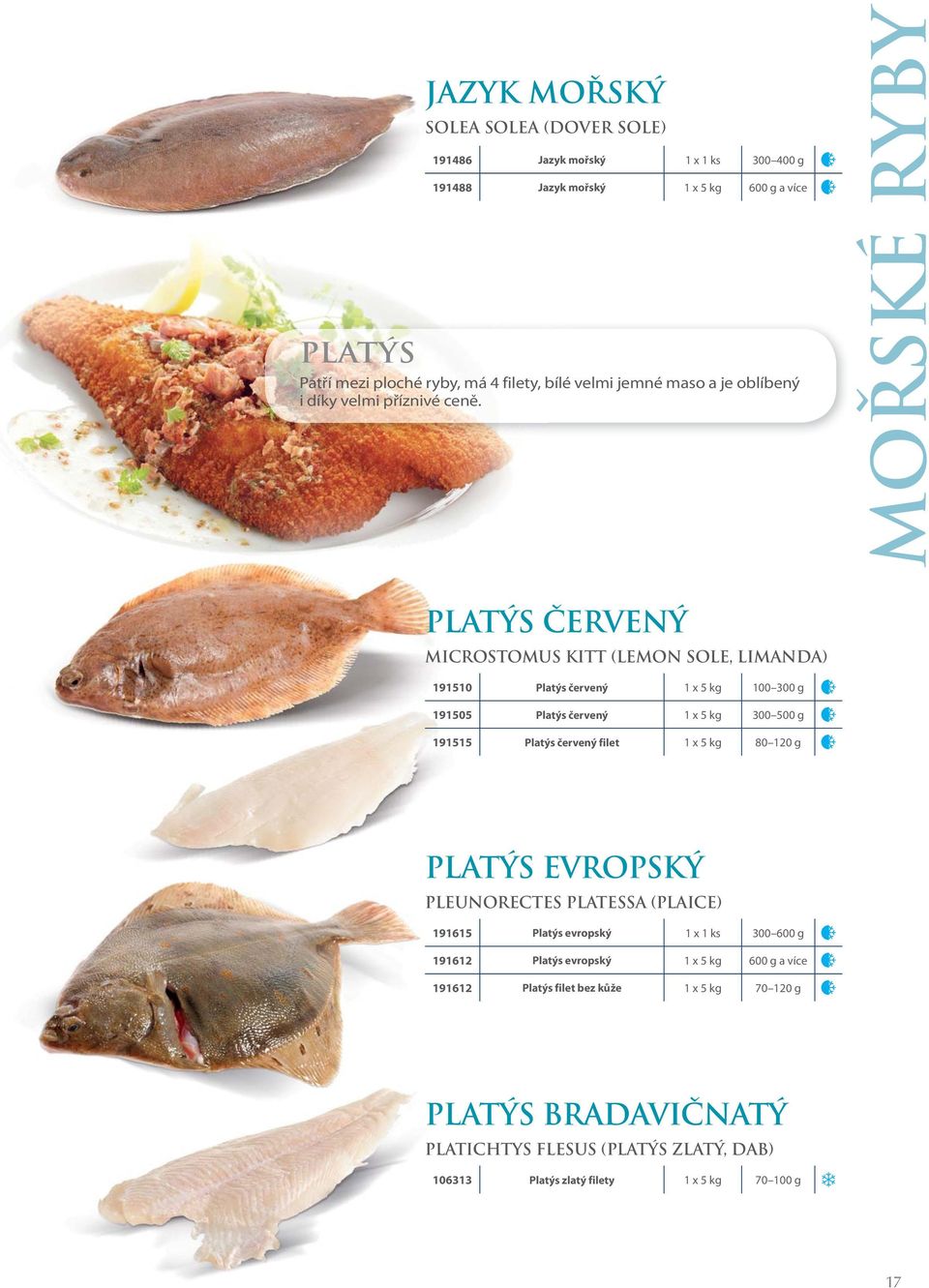 Mořské ryby Platýs červený MICROSTOMUS KITT (LEMON SOLE, LIMANDA) 191510 Platýs červený 1 x 5 kg 100 300 g 191505 Platýs červený 1 x 5 kg 300 500 g 191515 Platýs červený filet