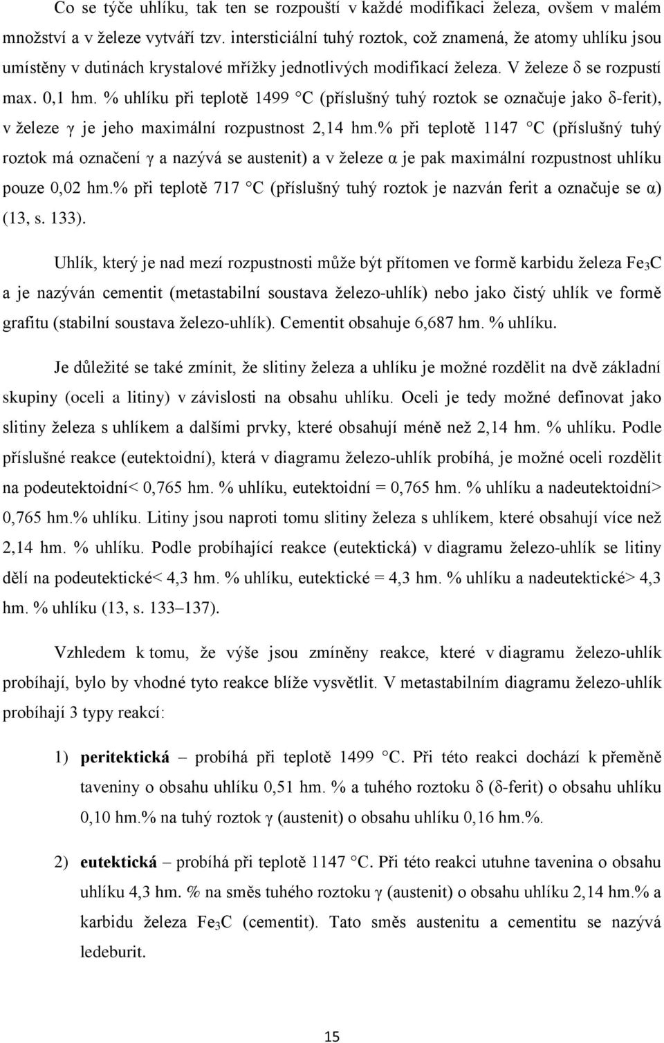 % uhlíku při teplotě 1499 C (příslušný tuhý roztok se označuje jako δ-ferit), v železe γ je jeho maximální rozpustnost 2,14 hm.