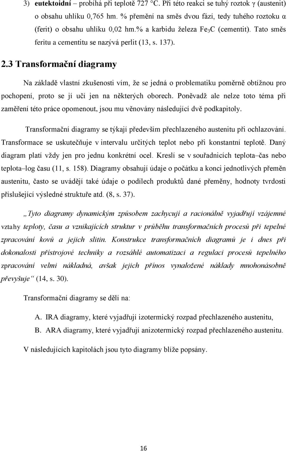 3 Transformační diagramy Na základě vlastní zkušenosti vím, že se jedná o problematiku poměrně obtížnou pro pochopení, proto se jí učí jen na některých oborech.