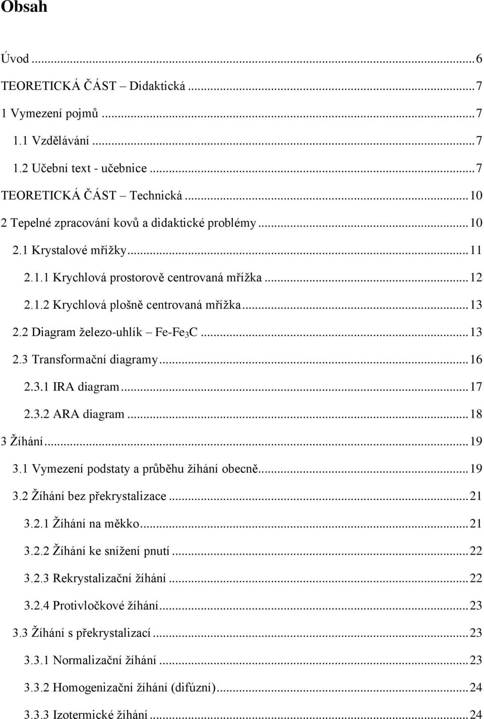 .. 16 2.3.1 IRA diagram... 17 2.3.2 ARA diagram... 18 3 Žíhání... 19 3.1 Vymezení podstaty a průběhu žíhání obecně... 19 3.2 Žíhání bez překrystalizace... 21 3.2.1 Žíhání na měkko... 21 3.2.2 Žíhání ke snížení pnutí.