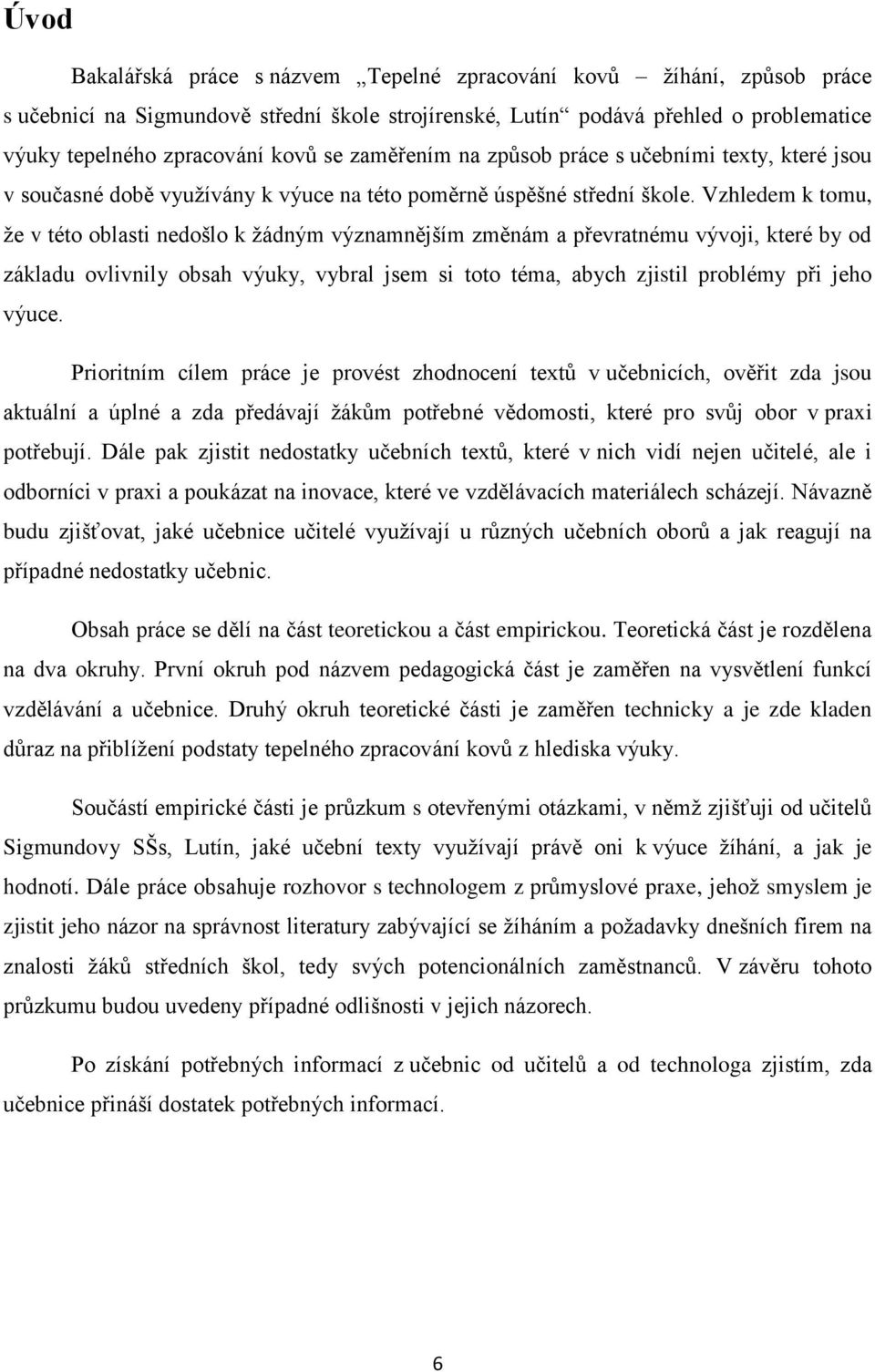 Vzhledem k tomu, že v této oblasti nedošlo k žádným významnějším změnám a převratnému vývoji, které by od základu ovlivnily obsah výuky, vybral jsem si toto téma, abych zjistil problémy při jeho