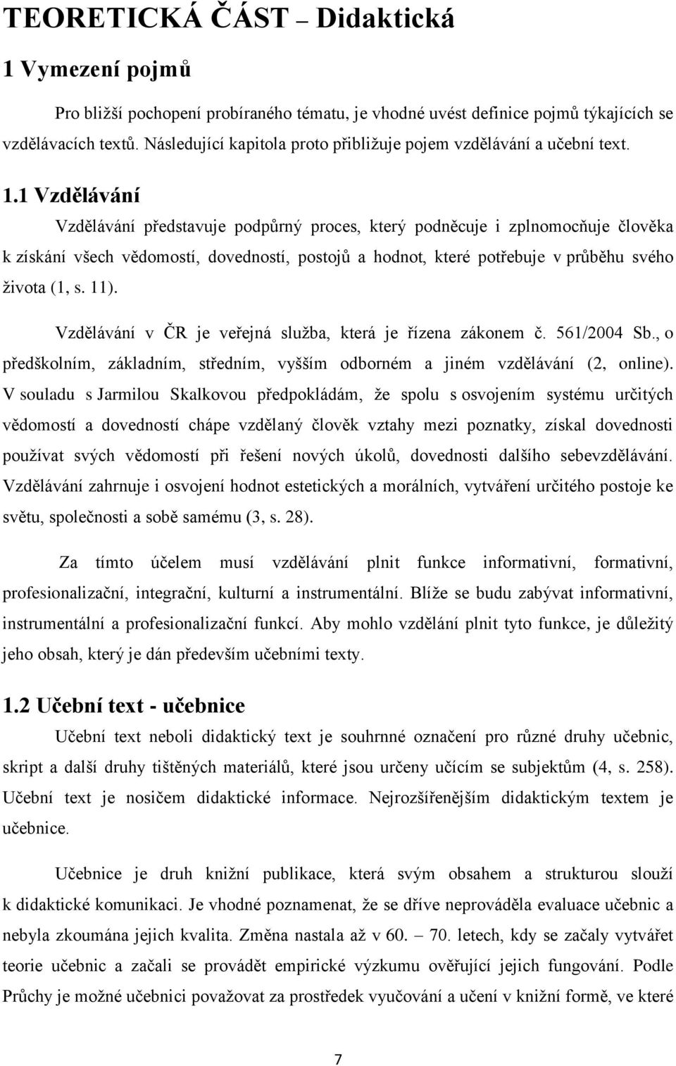 1 Vzdělávání Vzdělávání představuje podpůrný proces, který podněcuje i zplnomocňuje člověka k získání všech vědomostí, dovedností, postojů a hodnot, které potřebuje v průběhu svého života (1, s. 11).