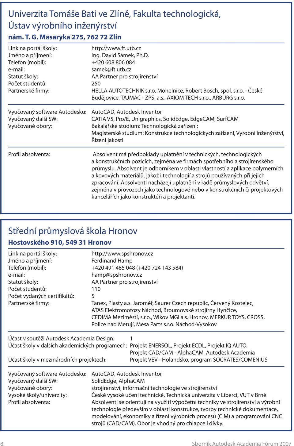 r.o. AutoCAD, Autodesk Inventor CATIA V5, Pro/E, Unigraphics, SolidEdge, EdgeCAM, SurfCAM Bakalářské studium: Technologická zařízení; Magisterské studium: Konstrukce technologických zařízení, Výrobní