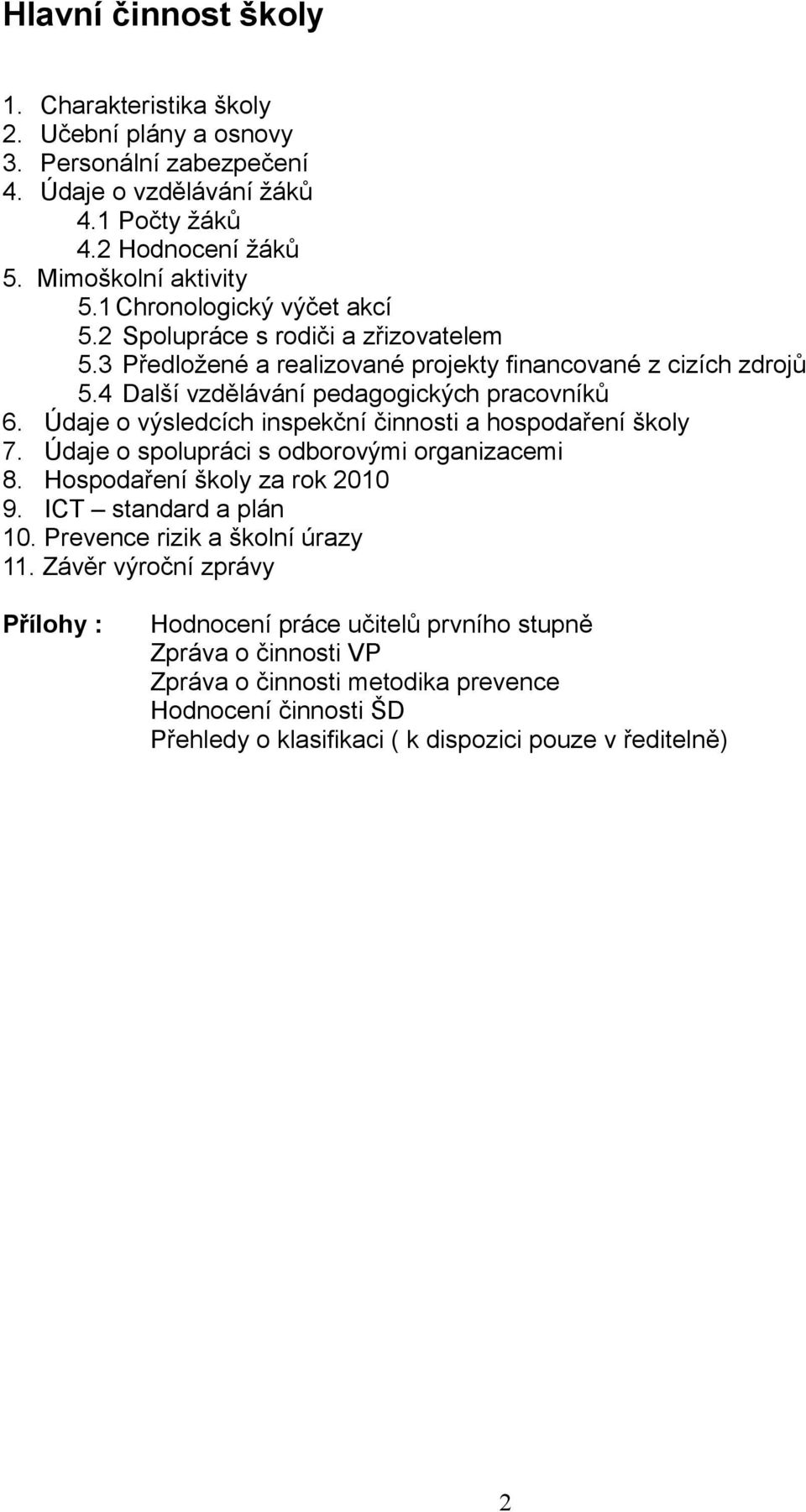 Údaje o výsledcích inspekční činnosti a hospodaření školy 7. Údaje o spolupráci s odborovými organizacemi 8. Hospodaření školy za rok 2010 9. ICT standard a plán 10.