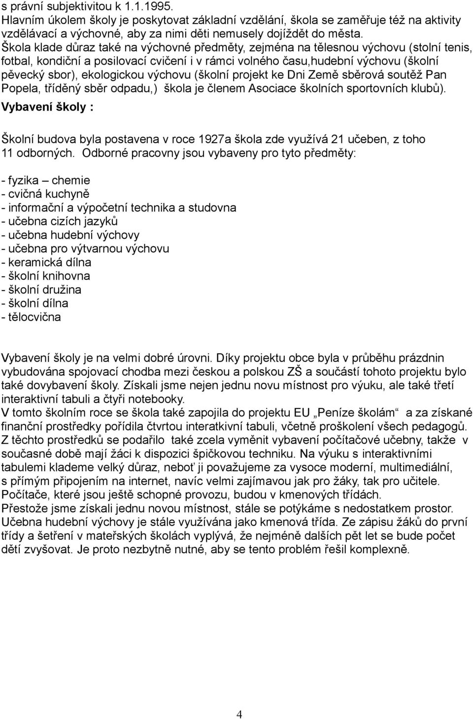 výchovu (školní projekt ke Dni Země sběrová soutěž Pan Popela, tříděný sběr odpadu,) škola je členem Asociace školních sportovních klubů).