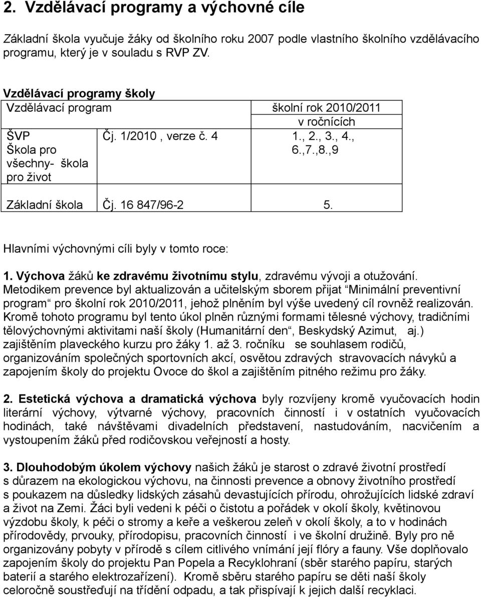 Hlavními výchovnými cíli byly v tomto roce: 1. Výchova žáků ke zdravému životnímu stylu, zdravému vývoji a otužování.