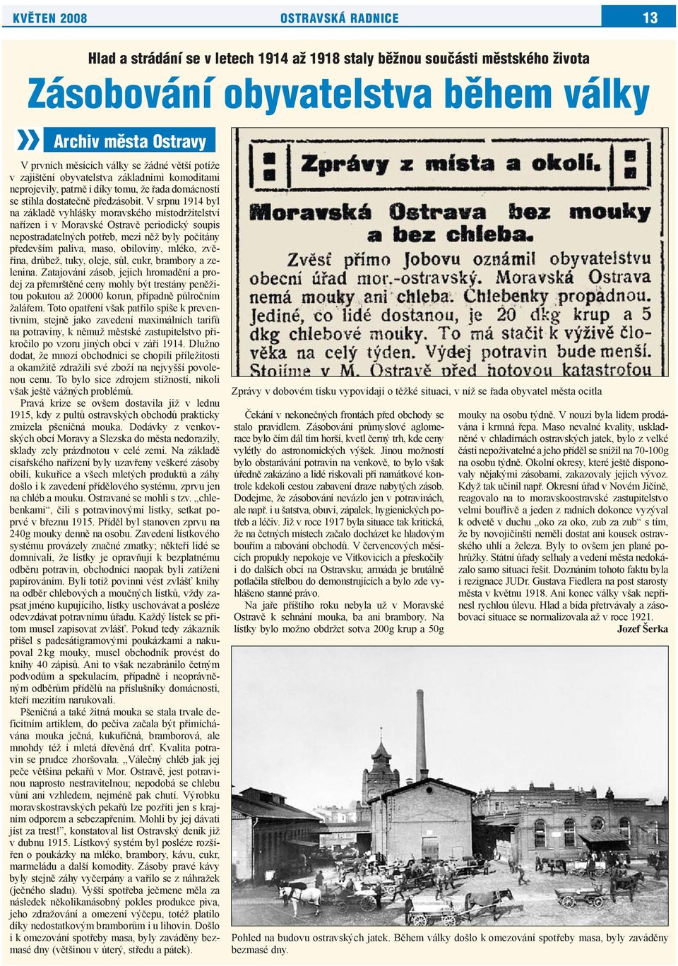 V srpnu 1914 byl na základě vyhlášky moravského místodržitelství nařízen i v Moravské Ostravě periodický soupis nepostradatelných potřeb, mezi něž byly počítány především paliva, maso, obiloviny,