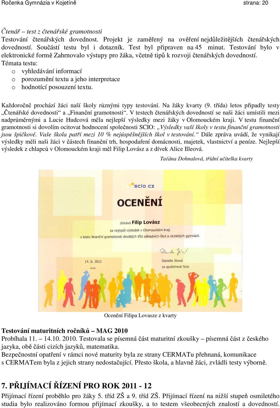 Témata testu: o vyhledávání informací o porozumění textu a jeho interpretace o hodnotící posouzení textu. Každoročně prochází žáci naší školy různými typy testování. Na žáky kvarty (9.