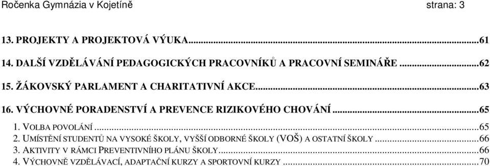 VÝCHOVNÉ PORADENSTVÍ A PREVENCE RIZIKOVÉHO CHOVÁNÍ...65 1. VOLBA POVOLÁNÍ...65 2.