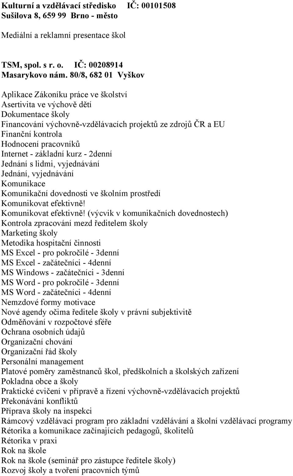 pracovníků Internet - základní kurz - 2denní Jednání s lidmi, vyjednávání Jednání, vyjednávání Komunikace Komunikační dovednosti ve školním prostředí Komunikovat efektivně!